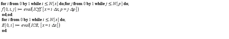 for i from 0 while i <= N[x] do for j from 0 while j <= N[p] do f[0, i, j] := eval(ICff, [x = i*`&Delta;x`, p = j*`&Delta;p`]) end do end do: