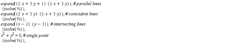 expand((2*x+3*y+1)*(2*x+3*y)); {isolve(%)}; expand((2*x+3*y)*(2*x+3*y)); {isolve(%)}; expand((x-2)*(y-3)); {isolve(%)}; x^2+y^2 = 0; {isolve(%)}