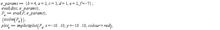 e_params := {a = 2, b = 4, c = 3, d = 1, e = 2, f = -7}; eval(disc, e_params); P__e := eval(P, e_params); {isolve(P__e)}; plot__e := implicitplot(P__e, x = -10 .. 10, y = -10 .. 10, colour = red)