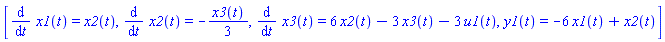 [diff(x1(t), t) = x2(t), diff(x2(t), t) = -(1/3)*x3(t), diff(x3(t), t) = 6*x2(t)-3*x3(t)-3*u1(t), y1(t) = -6*x1(t)+x2(t)]
