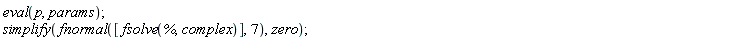 eval(p, params); simplify(fnormal([fsolve(%, complex)], 7), zero)