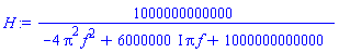 H := 1000000000000/(-4*Pi^2*f^2+(6000000*I)*Pi*f+1000000000000)