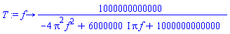 T := proc (f) options operator, arrow; 1000000000000/(-4*Pi^2*f^2+(6000000*I)*Pi*f+1000000000000) end proc