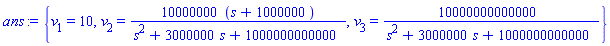 ans := {v[1] = 10, v[2] = 10000000*(s+1000000)/(s^2+3000000*s+1000000000000), v[3] = 10000000000000/(s^2+3000000*s+1000000000000)}