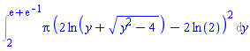 Int(Pi*(2*ln(y+(y^2-4)^(1/2))-2*ln(2))^2, y = 2 .. exp(1)+exp(-1))
