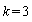 k = 3