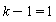 k-1 = 1