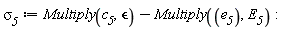 `&sigma;__5` := Multiply(c__5, `&epsilon;`)-Multiply(e__5, E__5)