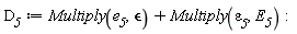 D__5 := Multiply(e__5, `&epsilon;`)+Multiply(`&varepsilon;__5`, E__5)