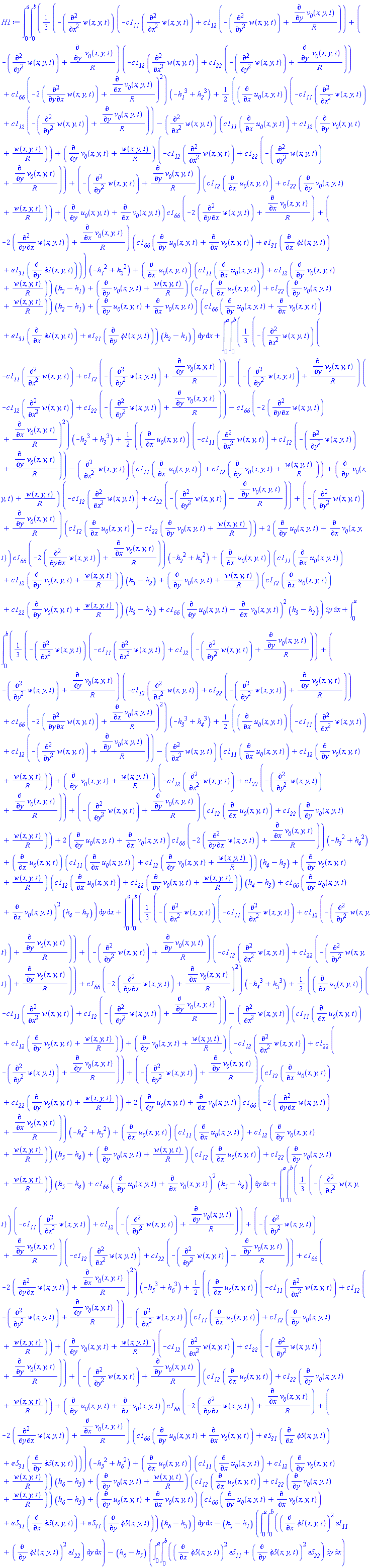 int(int((1/3)*(-(diff(diff(w(x, y, t), x), x))*(-c1__11*(diff(diff(w(x, y, t), x), x))+c1__12*(-(diff(diff(w(x, y, t), y), y))+(diff(v__0(x, y, t), y))/R))+(-(diff(diff(w(x, y, t), y), y))+(diff(v__0(x, y, t), y))/R)*(-c1__12*(diff(diff(w(x, y, t), x), x))+c1__22*(-(diff(diff(w(x, y, t), y), y))+(diff(v__0(x, y, t), y))/R))+c1__66*(-2*(diff(diff(w(x, y, t), x), y))+(diff(v__0(x, y, t), x))/R)^2)*(-h__1^3+h__2^3)+(1/2)*((diff(u__0(x, y, t), x))*(-c1__11*(diff(diff(w(x, y, t), x), x))+c1__12*(-(diff(diff(w(x, y, t), y), y))+(diff(v__0(x, y, t), y))/R))-(diff(diff(w(x, y, t), x), x))*(c1__11*(diff(u__0(x, y, t), x))+c1__12*(diff(v__0(x, y, t), y)+w(x, y, t)/R))+(diff(v__0(x, y, t), y)+w(x, y, t)/R)*(-c1__12*(diff(diff(w(x, y, t), x), x))+c1__22*(-(diff(diff(w(x, y, t), y), y))+(diff(v__0(x, y, t), y))/R))+(-(diff(diff(w(x, y, t), y), y))+(diff(v__0(x, y, t), y))/R)*(c1__12*(diff(u__0(x, y, t), x))+c1__22*(diff(v__0(x, y, t), y)+w(x, y, t)/R))+(diff(u__0(x, y, t), y)+diff(v__0(x, y, t), x))*c1__66*(-2*(diff(diff(w(x, y, t), x), y))+(diff(v__0(x, y, t), x))/R)+(-2*(diff(diff(w(x, y, t), x), y))+(diff(v__0(x, y, t), x))/R)*(c1__66*(diff(u__0(x, y, t), y)+diff(v__0(x, y, t), x))+e1__31*(diff(phi1(x, y, t), x))+e1__31*(diff(phi1(x, y, t), y))))*(-h__1^2+h__2^2)+(diff(u__0(x, y, t), x))*(c1__11*(diff(u__0(x, y, t), x))+c1__12*(diff(v__0(x, y, t), y)+w(x, y, t)/R))*(h__2-h__1)+(diff(v__0(x, y, t), y)+w(x, y, t)/R)*(c1__12*(diff(u__0(x, y, t), x))+c1__22*(diff(v__0(x, y, t), y)+w(x, y, t)/R))*(h__2-h__1)+(diff(u__0(x, y, t), y)+diff(v__0(x, y, t), x))*(c1__66*(diff(u__0(x, y, t), y)+diff(v__0(x, y, t), x))+e1__31*(diff(phi1(x, y, t), x))+e1__31*(diff(phi1(x, y, t), y)))*(h__2-h__1), y = 0 .. b), x = 0 .. a)+int(int((1/3)*(-(diff(diff(w(x, y, t), x), x))*(-c1__11*(diff(diff(w(x, y, t), x), x))+c1__12*(-(diff(diff(w(x, y, t), y), y))+(diff(v__0(x, y, t), y))/R))+(-(diff(diff(w(x, y, t), y), y))+(diff(v__0(x, y, t), y))/R)*(-c1__12*(diff(diff(w(x, y, t), x), x))+c1__22*(-(diff(diff(w(x, y, t), y), y))+(diff(v__0(x, y, t), y))/R))+c1__66*(-2*(diff(diff(w(x, y, t), x), y))+(diff(v__0(x, y, t), x))/R)^2)*(-h__2^3+h__3^3)+(1/2)*((diff(u__0(x, y, t), x))*(-c1__11*(diff(diff(w(x, y, t), x), x))+c1__12*(-(diff(diff(w(x, y, t), y), y))+(diff(v__0(x, y, t), y))/R))-(diff(diff(w(x, y, t), x), x))*(c1__11*(diff(u__0(x, y, t), x))+c1__12*(diff(v__0(x, y, t), y)+w(x, y, t)/R))+(diff(v__0(x, y, t), y)+w(x, y, t)/R)*(-c1__12*(diff(diff(w(x, y, t), x), x))+c1__22*(-(diff(diff(w(x, y, t), y), y))+(diff(v__0(x, y, t), y))/R))+(-(diff(diff(w(x, y, t), y), y))+(diff(v__0(x, y, t), y))/R)*(c1__12*(diff(u__0(x, y, t), x))+c1__22*(diff(v__0(x, y, t), y)+w(x, y, t)/R))+2*(diff(u__0(x, y, t), y)+diff(v__0(x, y, t), x))*c1__66*(-2*(diff(diff(w(x, y, t), x), y))+(diff(v__0(x, y, t), x))/R))*(-h__2^2+h__3^2)+(diff(u__0(x, y, t), x))*(c1__11*(diff(u__0(x, y, t), x))+c1__12*(diff(v__0(x, y, t), y)+w(x, y, t)/R))*(h__3-h__2)+(diff(v__0(x, y, t), y)+w(x, y, t)/R)*(c1__12*(diff(u__0(x, y, t), x))+c1__22*(diff(v__0(x, y, t), y)+w(x, y, t)/R))*(h__3-h__2)+c1__66*(diff(u__0(x, y, t), y)+diff(v__0(x, y, t), x))^2*(h__3-h__2), y = 0 .. b), x = 0 .. a)+int(int((1/3)*(-(diff(diff(w(x, y, t), x), x))*(-c1__11*(diff(diff(w(x, y, t), x), x))+c1__12*(-(diff(diff(w(x, y, t), y), y))+(diff(v__0(x, y, t), y))/R))+(-(diff(diff(w(x, y, t), y), y))+(diff(v__0(x, y, t), y))/R)*(-c1__12*(diff(diff(w(x, y, t), x), x))+c1__22*(-(diff(diff(w(x, y, t), y), y))+(diff(v__0(x, y, t), y))/R))+c1__66*(-2*(diff(diff(w(x, y, t), x), y))+(diff(v__0(x, y, t), x))/R)^2)*(-h__3^3+h__4^3)+(1/2)*((diff(u__0(x, y, t), x))*(-c1__11*(diff(diff(w(x, y, t), x), x))+c1__12*(-(diff(diff(w(x, y, t), y), y))+(diff(v__0(x, y, t), y))/R))-(diff(diff(w(x, y, t), x), x))*(c1__11*(diff(u__0(x, y, t), x))+c1__12*(diff(v__0(x, y, t), y)+w(x, y, t)/R))+(diff(v__0(x, y, t), y)+w(x, y, t)/R)*(-c1__12*(diff(diff(w(x, y, t), x), x))+c1__22*(-(diff(diff(w(x, y, t), y), y))+(diff(v__0(x, y, t), y))/R))+(-(diff(diff(w(x, y, t), y), y))+(diff(v__0(x, y, t), y))/R)*(c1__12*(diff(u__0(x, y, t), x))+c1__22*(diff(v__0(x, y, t), y)+w(x, y, t)/R))+2*(diff(u__0(x, y, t), y)+diff(v__0(x, y, t), x))*c1__66*(-2*(diff(diff(w(x, y, t), x), y))+(diff(v__0(x, y, t), x))/R))*(-h__3^2+h__4^2)+(diff(u__0(x, y, t), x))*(c1__11*(diff(u__0(x, y, t), x))+c1__12*(diff(v__0(x, y, t), y)+w(x, y, t)/R))*(h__4-h__3)+(diff(v__0(x, y, t), y)+w(x, y, t)/R)*(c1__12*(diff(u__0(x, y, t), x))+c1__22*(diff(v__0(x, y, t), y)+w(x, y, t)/R))*(h__4-h__3)+c1__66*(diff(u__0(x, y, t), y)+diff(v__0(x, y, t), x))^2*(h__4-h__3), y = 0 .. b), x = 0 .. a)+int(int((1/3)*(-(diff(diff(w(x, y, t), x), x))*(-c1__11*(diff(diff(w(x, y, t), x), x))+c1__12*(-(diff(diff(w(x, y, t), y), y))+(diff(v__0(x, y, t), y))/R))+(-(diff(diff(w(x, y, t), y), y))+(diff(v__0(x, y, t), y))/R)*(-c1__12*(diff(diff(w(x, y, t), x), x))+c1__22*(-(diff(diff(w(x, y, t), y), y))+(diff(v__0(x, y, t), y))/R))+c1__66*(-2*(diff(diff(w(x, y, t), x), y))+(diff(v__0(x, y, t), x))/R)^2)*(-h__4^3+h__5^3)+(1/2)*((diff(u__0(x, y, t), x))*(-c1__11*(diff(diff(w(x, y, t), x), x))+c1__12*(-(diff(diff(w(x, y, t), y), y))+(diff(v__0(x, y, t), y))/R))-(diff(diff(w(x, y, t), x), x))*(c1__11*(diff(u__0(x, y, t), x))+c1__12*(diff(v__0(x, y, t), y)+w(x, y, t)/R))+(diff(v__0(x, y, t), y)+w(x, y, t)/R)*(-c1__12*(diff(diff(w(x, y, t), x), x))+c1__22*(-(diff(diff(w(x, y, t), y), y))+(diff(v__0(x, y, t), y))/R))+(-(diff(diff(w(x, y, t), y), y))+(diff(v__0(x, y, t), y))/R)*(c1__12*(diff(u__0(x, y, t), x))+c1__22*(diff(v__0(x, y, t), y)+w(x, y, t)/R))+2*(diff(u__0(x, y, t), y)+diff(v__0(x, y, t), x))*c1__66*(-2*(diff(diff(w(x, y, t), x), y))+(diff(v__0(x, y, t), x))/R))*(-h__4^2+h__5^2)+(diff(u__0(x, y, t), x))*(c1__11*(diff(u__0(x, y, t), x))+c1__12*(diff(v__0(x, y, t), y)+w(x, y, t)/R))*(h__5-h__4)+(diff(v__0(x, y, t), y)+w(x, y, t)/R)*(c1__12*(diff(u__0(x, y, t), x))+c1__22*(diff(v__0(x, y, t), y)+w(x, y, t)/R))*(h__5-h__4)+c1__66*(diff(u__0(x, y, t), y)+diff(v__0(x, y, t), x))^2*(h__5-h__4), y = 0 .. b), x = 0 .. a)+int(int((1/3)*(-(diff(diff(w(x, y, t), x), x))*(-c1__11*(diff(diff(w(x, y, t), x), x))+c1__12*(-(diff(diff(w(x, y, t), y), y))+(diff(v__0(x, y, t), y))/R))+(-(diff(diff(w(x, y, t), y), y))+(diff(v__0(x, y, t), y))/R)*(-c1__12*(diff(diff(w(x, y, t), x), x))+c1__22*(-(diff(diff(w(x, y, t), y), y))+(diff(v__0(x, y, t), y))/R))+c1__66*(-2*(diff(diff(w(x, y, t), x), y))+(diff(v__0(x, y, t), x))/R)^2)*(-h__5^3+h__6^3)+(1/2)*((diff(u__0(x, y, t), x))*(-c1__11*(diff(diff(w(x, y, t), x), x))+c1__12*(-(diff(diff(w(x, y, t), y), y))+(diff(v__0(x, y, t), y))/R))-(diff(diff(w(x, y, t), x), x))*(c1__11*(diff(u__0(x, y, t), x))+c1__12*(diff(v__0(x, y, t), y)+w(x, y, t)/R))+(diff(v__0(x, y, t), y)+w(x, y, t)/R)*(-c1__12*(diff(diff(w(x, y, t), x), x))+c1__22*(-(diff(diff(w(x, y, t), y), y))+(diff(v__0(x, y, t), y))/R))+(-(diff(diff(w(x, y, t), y), y))+(diff(v__0(x, y, t), y))/R)*(c1__12*(diff(u__0(x, y, t), x))+c1__22*(diff(v__0(x, y, t), y)+w(x, y, t)/R))+(diff(u__0(x, y, t), y)+diff(v__0(x, y, t), x))*c1__66*(-2*(diff(diff(w(x, y, t), x), y))+(diff(v__0(x, y, t), x))/R)+(-2*(diff(diff(w(x, y, t), x), y))+(diff(v__0(x, y, t), x))/R)*(c1__66*(diff(u__0(x, y, t), y)+diff(v__0(x, y, t), x))+e5__31*(diff(phi5(x, y, t), x))+e5__31*(diff(phi5(x, y, t), y))))*(-h__5^2+h__6^2)+(diff(u__0(x, y, t), x))*(c1__11*(diff(u__0(x, y, t), x))+c1__12*(diff(v__0(x, y, t), y)+w(x, y, t)/R))*(h__6-h__5)+(diff(v__0(x, y, t), y)+w(x, y, t)/R)*(c1__12*(diff(u__0(x, y, t), x))+c1__22*(diff(v__0(x, y, t), y)+w(x, y, t)/R))*(h__6-h__5)+(diff(u__0(x, y, t), y)+diff(v__0(x, y, t), x))*(c1__66*(diff(u__0(x, y, t), y)+diff(v__0(x, y, t), x))+e5__31*(diff(phi5(x, y, t), x))+e5__31*(diff(phi5(x, y, t), y)))*(h__6-h__5), y = 0 .. b), x = 0 .. a)-(h__2-h__1)*(int(int((diff(phi1(x, y, t), x))^2*`&varepsilon;1__11`+(diff(phi1(x, y, t), y))^2*`&varepsilon;1__22`, y = 0 .. b), x = 0 .. a))-(h__6-h__5)*(int(int((diff(phi5(x, y, t), x))^2*`&varepsilon;5__11`+(diff(phi5(x, y, t), y))^2*`&varepsilon;5__22`, y = 0 .. b), x = 0 .. a))