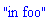 "in foo"