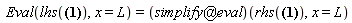 Eval(lhs(diff(diff(w(x), x), x) = F*(6*(-(1/2)*a^2/L^2+(1/3)*a^3/L^3)*x+2*a^2/L-a^3/L^2)/EI), x = L) = (`@`(simplify, eval))(rhs(diff(diff(w(x), x), x) = F*(6*(-(1/2)*a^2/L^2+(1/3)*a^3/L^3)*x+2*a^2/L-a^3/L^2)/EI), x = L)
