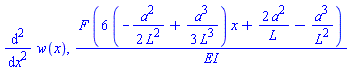 diff(diff(w(x), x), x), F*(6*(-(1/2)*a^2/L^2+(1/3)*a^3/L^3)*x+2*a^2/L-a^3/L^2)/EI