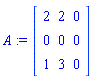 A := Matrix(3, 3, {(1, 1) = 2, (1, 2) = 2, (1, 3) = 0, (2, 1) = 0, (2, 2) = 0, (2, 3) = 0, (3, 1) = 1, (3, 2) = 3, (3, 3) = 0})