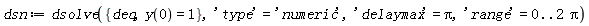 dsn := dsolve({deq, y(0) = 1}, 'type' = 'numeric', 'delaymax' = Pi, 'range' = 0 .. 2*Pi)