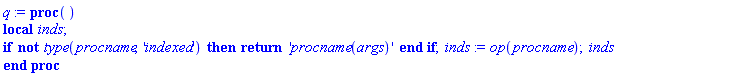 proc () local inds; if not type(procname, 'indexed') then return 'procname(args)' end if; inds := op(procname); inds end proc