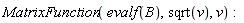 MatrixFunction(evalf(B), sqrt(v), v):