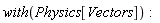 with(Physics[Vectors])