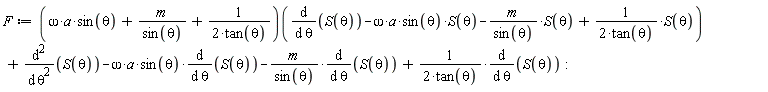F := (omega*a*sin(theta)+m/sin(theta)+1/(2*tan(theta)))(diff(S(theta), theta)-omega*a*sin(theta)*S(theta)-m*S(theta)/sin(theta)+S(theta)/(2*tan(theta)))+diff(S(theta), theta, theta)-omega*a*sin(theta)*(diff(S(theta), theta))-m*(diff(S(theta), theta))/sin(theta)+(diff(S(theta), theta))/(2*tan(theta))