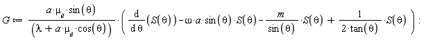 G := a*`&mu;__e`*sin(theta)*(diff(S(theta), theta)-omega*a*sin(theta)*S(theta)-m*S(theta)/sin(theta)+S(theta)/(2*tan(theta)))/(lambda+a*`&mu;__e`*cos(theta))