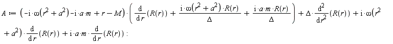 A := (-I*omega(a^2+r^2)-I*a*m+r-M)*(diff(R(r), r)+I*omega(a^2+r^2)*R(r)/Delta+I*a*m*R(r)/Delta)+Delta*(diff(R(r), r, r))+I*omega(a^2+r^2)*(diff(R(r), r))+I*a*m*(diff(R(r), r))