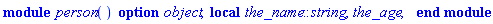 module person () local the_name::string, the_age; option object; end module