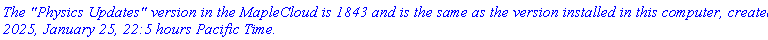 `The "Physics Updates" version in the MapleCloud is 1843 and is the same as the version installed in this computer, created 2025, January 25, 22:5 hours Pacific Time.`