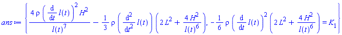 {4*rho*(diff(l(t), t))^2*H^2/l(t)^7-(1/3)*rho*(diff(diff(l(t), t), t))*(2*L^2+4*H^2/l(t)^6), -(1/6)*rho*(diff(l(t), t))^2*(2*L^2+4*H^2/l(t)^6) = K[1]}