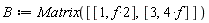 B := Matrix([[1, 2*f], [3, 4*f]])