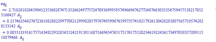 2.718281828459045235360287471352662497757247093699959574966967627724076630353547594571382178525166427*A[2]+.2174625462767236188288229977082129998205797674959967659973574102179261304282838075657105742820133142*A[9]+0.551819161757163482393285655242191301168716696547651751761755202546192243617349705035720911518879466e-2*A[8]