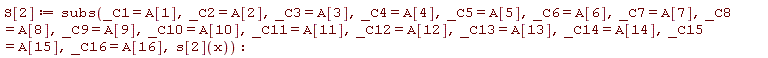 S[2] := subs(_C1 = A[1], _C2 = A[2], _C3 = A[3], _C4 = A[4], _C5 = A[5], _C6 = A[6], _C7 = A[7], _C8 = A[8], _C9 = A[9], _C10 = A[10], _C11 = A[11], _C12 = A[12], _C13 = A[13], _C14 = A[14], _C15 = A[15], _C16 = A[16], s[2](x))