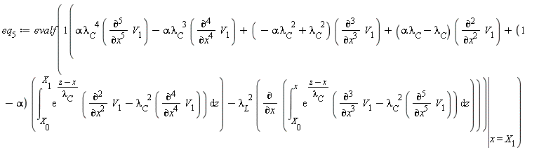 eq[5] := evalf(eval(alpha*lambda[C]^4*(diff(V[1], x, x, x, x, x))-alpha*lambda[C]^3*(diff(V[1], x, x, x, x))+(-alpha*lambda[C]^2+lambda[C]^2)*(diff(V[1], x, x, x))+(alpha*lambda[C]-lambda[C])*(diff(V[1], x, x))+(1-alpha)*(int(exp((z-x)/lambda[C])*(diff(V[1], x, x)-lambda[C]^2*(diff(V[1], x, x, x, x))), z = X[0] .. X[1]))-lambda[L]^2*(diff(int(exp((z-x)/lambda[C])*(diff(V[1], x, x, x)-lambda[C]^2*(diff(V[1], x, x, x, x, x))), z = X[0] .. x), x)), x = X[1]))