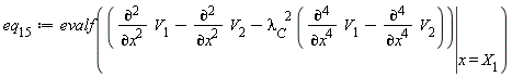 eq[15] := evalf(eval(diff(V[1], x, x)-(diff(V[2], x, x))-lambda[C]^2*(diff(V[1], x, x, x, x)-(diff(V[2], x, x, x, x))), x = X[1]))