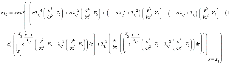 eq[6] := evalf(eval(alpha*lambda[C]^4*(diff(V[2], x, x, x, x, x))+alpha*lambda[C]^3*(diff(V[2], x, x, x, x))+(-alpha*lambda[C]^2+lambda[C]^2)*(diff(V[2], x, x, x))+(-alpha*lambda[C]+lambda[C])*(diff(V[2], x, x))-(1-alpha)*(int(exp((x-z)/lambda[C])*(diff(V[2], x, x)-lambda[C]^2*(diff(V[2], x, x, x, x))), z = X[1] .. X[2]))+lambda[L]^2*(diff(int(exp((x-z)/lambda[C])*(diff(V[2], x, x, x)-lambda[C]^2*(diff(V[2], x, x, x, x, x))), z = x .. X[2]), x)), x = X[1]))