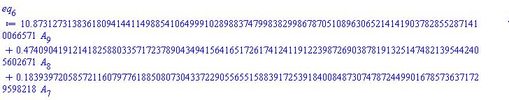 10.87312731383618094144114988541064999102898837479983829986787051089630652141419037828552871410066571*A[9]+.4740904191214182588033571723789043494156416517261741241191223987269038781913251474821395442405602671*A[8]+.1839397205857211607977618850807304337229055655158839172539184008487307478724499016785736371729598218*A[7]