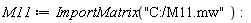 M11 := ImportMatrix("C:/M11.mw"):