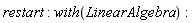 restart; with(LinearAlgebra)