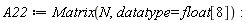 A22 := Matrix(N, datatype = float[8]):