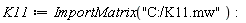K11 := ImportMatrix("C:/K11.mw"):