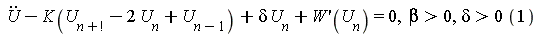 diff(U(t), t, t)-K(`U__n+!`-2*U__n+`U__n-1`)+delta*U__n+(D(W))(U__n) = 0, beta > 0, delta > 0