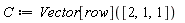 C := Vector[row]([2, 1, 1])