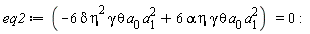 eq2 := -6*delta*eta^2*gamma*theta*a[0]*a[1]^2+6*alpha*eta*gamma*theta*a[0]*a[1]^2 = 0