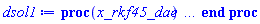 proc (x_rkf45_dae) local _res, _dat, _vars, _solnproc, _xout, _ndsol, _pars, _n, _i; option `Copyright (c) 2000 by Waterloo Maple Inc. All rights reserved.`; if 1 < nargs then error "invalid input: too many arguments" end if; _EnvDSNumericSaveDigits := Digits; Digits := 15; if _EnvInFsolve = true then _xout := evalf[_EnvDSNumericSaveDigits](x_rkf45_dae) else _xout := evalf(x_rkf45_dae) end if; _dat := Array(1..4, {(1) = proc (_xin) local _xout, _dtbl, _dat, _vmap, _x0, _y0, _val, _dig, _n, _ne, _nd, _nv, _pars, _ini, _par, _i, _j, _k, _src; option `Copyright (c) 2002 by Waterloo Maple Inc. All rights reserved.`; table( [( "complex" ) = false ] ) _xout := _xin; _pars := []; _dtbl := array( 1 .. 4, [( 1 ) = (array( 1 .. 28, [( 1 ) = (datatype = float[8], order = C_order, storage = rectangular), ( 2 ) = (datatype = float[8], order = C_order, storage = rectangular), ( 3 ) = ([0, 0, 0, Array(1..0, 1..2, {}, datatype = float[8], order = C_order)]), ( 4 ) = (Array(1..65, {(1) = 5, (2) = 4, (3) = 0, (4) = 0, (5) = 0, (6) = 2, (7) = 1, (8) = 0, (9) = 0, (10) = 0, (11) = 0, (12) = 0, (13) = 0, (14) = 0, (15) = 0, (16) = 0, (17) = 0, (18) = 1, (19) = 30000, (20) = 0, (21) = 0, (22) = 1, (23) = 4, (24) = 0, (25) = 1, (26) = 15, (27) = 1, (28) = 0, (29) = 1, (30) = 3, (31) = 3, (32) = 0, (33) = 1, (34) = 0, (35) = 0, (36) = 0, (37) = 0, (38) = 0, (39) = 0, (40) = 0, (41) = 0, (42) = 0, (43) = 1, (44) = 0, (45) = 0, (46) = 0, (47) = 0, (48) = 0, (49) = 0, (50) = 50, (51) = 1, (52) = 0, (53) = 0, (54) = 0, (55) = 0, (56) = 0, (57) = 0, (58) = 0, (59) = 10000, (60) = 0, (61) = 1000, (62) = 0, (63) = 0, (64) = -1, (65) = 0}, datatype = integer[8])), ( 5 ) = (Array(1..28, {(1) = .0, (2) = 0.10e-5, (3) = .0, (4) = 0.500001e-14, (5) = .0, (6) = 0.5047658755841546e-2, (7) = .0, (8) = 0.10e-5, (9) = .0, (10) = .0, (11) = .0, (12) = .0, (13) = 1.0, (14) = .0, (15) = .49999999999999, (16) = .0, (17) = 1.0, (18) = 1.0, (19) = .0, (20) = .0, (21) = 1.0, (22) = 1.0, (23) = .0, (24) = .0, (25) = 0.10e-14, (26) = .0, (27) = .0, (28) = .0}, datatype = float[8], order = C_order)), ( 6 ) = (Array(1..5, {(1) = .0, (2) = .5, (3) = -1.0, (4) = .0, (5) = 5.025}, datatype = float[8], order = C_order)), ( 7 ) = ([Array(1..4, 1..7, {(1, 1) = .0, (1, 2) = .203125, (1, 3) = .3046875, (1, 4) = .75, (1, 5) = .8125, (1, 6) = .40625, (1, 7) = .8125, (2, 1) = 0.6378173828125e-1, (2, 2) = .0, (2, 3) = .279296875, (2, 4) = .27237892150878906, (2, 5) = -0.9686851501464844e-1, (2, 6) = 0.1956939697265625e-1, (2, 7) = .5381584167480469, (3, 1) = 0.31890869140625e-1, (3, 2) = .0, (3, 3) = -.34375, (3, 4) = -.335235595703125, (3, 5) = .2296142578125, (3, 6) = .41748046875, (3, 7) = 11.480712890625, (4, 1) = 0.9710520505905151e-1, (4, 2) = .0, (4, 3) = .40350341796875, (4, 4) = 0.20297467708587646e-1, (4, 5) = -0.6054282188415527e-2, (4, 6) = -0.4770040512084961e-1, (4, 7) = .77858567237854}, datatype = float[8], order = C_order), Array(1..6, 1..6, {(1, 1) = .0, (1, 2) = .0, (1, 3) = .0, (1, 4) = .0, (1, 5) = .0, (1, 6) = 1.0, (2, 1) = .25, (2, 2) = .0, (2, 3) = .0, (2, 4) = .0, (2, 5) = .0, (2, 6) = 1.0, (3, 1) = .1875, (3, 2) = .5625, (3, 3) = .0, (3, 4) = .0, (3, 5) = .0, (3, 6) = 2.0, (4, 1) = .23583984375, (4, 2) = -.87890625, (4, 3) = .890625, (4, 4) = .0, (4, 5) = .0, (4, 6) = .2681884765625, (5, 1) = .1272735595703125, (5, 2) = -.5009765625, (5, 3) = .44921875, (5, 4) = -0.128936767578125e-1, (5, 5) = .0, (5, 6) = 0.626220703125e-1, (6, 1) = -0.927734375e-1, (6, 2) = .626220703125, (6, 3) = -.4326171875, (6, 4) = .1418304443359375, (6, 5) = -0.861053466796875e-1, (6, 6) = .3131103515625}, datatype = float[8], order = C_order), Array(1..6, {(1) = .0, (2) = .386, (3) = .21, (4) = .63, (5) = 1.0, (6) = 1.0}, datatype = float[8], order = C_order), Array(1..6, {(1) = .25, (2) = -.1043, (3) = .1035, (4) = -0.362e-1, (5) = .0, (6) = .0}, datatype = float[8], order = C_order), Array(1..6, 1..5, {(1, 1) = .0, (1, 2) = .0, (1, 3) = .0, (1, 4) = .0, (1, 5) = .0, (2, 1) = 1.544, (2, 2) = .0, (2, 3) = .0, (2, 4) = .0, (2, 5) = .0, (3, 1) = .9466785280815533, (3, 2) = .25570116989825814, (3, 3) = .0, (3, 4) = .0, (3, 5) = .0, (4, 1) = 3.3148251870684886, (4, 2) = 2.896124015972123, (4, 3) = .9986419139977808, (4, 4) = .0, (4, 5) = .0, (5, 1) = 1.2212245092262748, (5, 2) = 6.019134481287752, (5, 3) = 12.537083329320874, (5, 4) = -.687886036105895, (5, 5) = .0, (6, 1) = 1.2212245092262748, (6, 2) = 6.019134481287752, (6, 3) = 12.537083329320874, (6, 4) = -.687886036105895, (6, 5) = 1.0}, datatype = float[8], order = C_order), Array(1..6, 1..5, {(1, 1) = .0, (1, 2) = .0, (1, 3) = .0, (1, 4) = .0, (1, 5) = .0, (2, 1) = -5.6688, (2, 2) = .0, (2, 3) = .0, (2, 4) = .0, (2, 5) = .0, (3, 1) = -2.4300933568337584, (3, 2) = -.20635991570891224, (3, 3) = .0, (3, 4) = .0, (3, 5) = .0, (4, 1) = -.10735290581452621, (4, 2) = -9.594562251021896, (4, 3) = -20.470286148096154, (4, 4) = .0, (4, 5) = .0, (5, 1) = 7.496443313968615, (5, 2) = -10.246804314641219, (5, 3) = -33.99990352819906, (5, 4) = 11.708908932061595, (5, 5) = .0, (6, 1) = 8.083246795922411, (6, 2) = -7.981132988062785, (6, 3) = -31.52159432874373, (6, 4) = 16.319305431231363, (6, 5) = -6.0588182388340535}, datatype = float[8], order = C_order), Array(1..3, 1..5, {(1, 1) = .0, (1, 2) = .0, (1, 3) = .0, (1, 4) = .0, (1, 5) = .0, (2, 1) = 10.126235083446911, (2, 2) = -7.487995877607633, (2, 3) = -34.800918615557414, (2, 4) = -7.9927717075687275, (2, 5) = 1.0251377232956207, (3, 1) = -.6762803392806898, (3, 2) = 6.087714651678606, (3, 3) = 16.43084320892463, (3, 4) = 24.767225114183653, (3, 5) = -6.5943891257167815}, datatype = float[8], order = C_order)]), ( 9 ) = ([Array(1..5, {(1) = .1, (2) = .1, (3) = .1, (4) = .1, (5) = .1}, datatype = float[8], order = C_order), Array(1..4, {(1) = .0, (2) = .0, (3) = .0, (4) = .0}, datatype = float[8], order = C_order), Array(1..4, {(1) = .0, (2) = .0, (3) = .0, (4) = .0}, datatype = float[8], order = C_order), Array(1..4, {(1) = .0, (2) = .0, (3) = .0, (4) = .0}, datatype = float[8], order = C_order), Array(1..4, {(1) = .0, (2) = .0, (3) = .0, (4) = .0}, datatype = float[8], order = C_order), Array(1..4, 1..4, {(1, 1) = .0, (1, 2) = .0, (1, 3) = .0, (1, 4) = .0, (2, 1) = .0, (2, 2) = .0, (2, 3) = .0, (2, 4) = .0, (3, 1) = .0, (3, 2) = .0, (3, 3) = .0, (3, 4) = .0, (4, 1) = .0, (4, 2) = .0, (4, 3) = .0, (4, 4) = .0}, datatype = float[8], order = C_order), Array(1..4, 1..4, {(1, 1) = .0, (1, 2) = .0, (1, 3) = -2.0, (1, 4) = .0, (2, 1) = .5, (2, 2) = .0, (2, 3) = .0, (2, 4) = -1.0, (3, 1) = .0, (3, 2) = .0, (3, 3) = .0, (3, 4) = .0, (4, 1) = .0, (4, 2) = .0, (4, 3) = .0, (4, 4) = .0}, datatype = float[8], order = C_order), Array(1..4, {(1) = .0, (2) = .0, (3) = .0, (4) = .0}, datatype = float[8], order = C_order), Array(1..4, 1..4, {(1, 1) = .0, (1, 2) = .0, (1, 3) = .0, (1, 4) = .0, (2, 1) = .0, (2, 2) = .0, (2, 3) = .0, (2, 4) = .0, (3, 1) = .0, (3, 2) = .0, (3, 3) = .0, (3, 4) = .0, (4, 1) = .0, (4, 2) = .0, (4, 3) = .0, (4, 4) = .0}, datatype = float[8], order = C_order), Array(1..5, 1..6, {(1, 1) = .0, (1, 2) = .0, (1, 3) = .0, (1, 4) = .0, (1, 5) = .0, (1, 6) = .0, (2, 1) = .0, (2, 2) = .0, (2, 3) = .0, (2, 4) = .0, (2, 5) = .0, (2, 6) = .0, (3, 1) = .0, (3, 2) = .0, (3, 3) = .0, (3, 4) = .0, (3, 5) = .0, (3, 6) = .0, (4, 1) = .0, (4, 2) = .0, (4, 3) = .0, (4, 4) = .0, (4, 5) = .0, (4, 6) = .0, (5, 1) = .0, (5, 2) = .0, (5, 3) = .0, (5, 4) = .0, (5, 5) = .0, (5, 6) = .0}, datatype = float[8], order = C_order), Array(1..4, {(1) = 0, (2) = 0, (3) = 0, (4) = 0}, datatype = integer[8]), Array(1..5, {(1) = .0, (2) = .0, (3) = .0, (4) = .0, (5) = .0}, datatype = float[8], order = C_order), Array(1..5, {(1) = .0, (2) = .0, (3) = .0, (4) = .0, (5) = .0}, datatype = float[8], order = C_order), Array(1..5, {(1) = .0, (2) = .0, (3) = .0, (4) = .0, (5) = .0}, datatype = float[8], order = C_order), Array(1..5, {(1) = .0, (2) = .0, (3) = .0, (4) = .0, (5) = .0}, datatype = float[8], order = C_order), Array(1..4, {(1) = .0, (2) = .0, (3) = .0, (4) = .0}, datatype = float[8], order = C_order), Array(1..10, {(1) = .0, (2) = .0, (3) = .0, (4) = .0, (5) = .0, (6) = .0, (7) = .0, (8) = .0, (9) = .0, (10) = .0}, datatype = float[8], order = C_order), Array(1..4, {(1) = 0, (2) = 0, (3) = 0, (4) = 0}, datatype = integer[8])]), ( 8 ) = ([Array(1..5, {(1) = .0, (2) = .5, (3) = -1.0, (4) = .0, (5) = undefined}, datatype = float[8], order = C_order), Array(1..5, {(1) = .0, (2) = .0, (3) = .0, (4) = .0, (5) = .0}, datatype = float[8], order = C_order), Array(1..4, {(1) = .5, (2) = -.0, (3) = .0, (4) = .25}, datatype = float[8], order = C_order), 0, 0]), ( 11 ) = (Array(1..6, 0..5, {(1, 1) = .0, (1, 2) = .0, (1, 3) = .0, (1, 4) = .0, (1, 5) = .0, (2, 0) = .0, (2, 1) = .0, (2, 2) = .0, (2, 3) = .0, (2, 4) = .0, (2, 5) = .0, (3, 0) = .0, (3, 1) = .0, (3, 2) = .0, (3, 3) = .0, (3, 4) = .0, (3, 5) = .0, (4, 0) = .0, (4, 1) = .0, (4, 2) = .0, (4, 3) = .0, (4, 4) = .0, (4, 5) = .0, (5, 0) = .0, (5, 1) = .0, (5, 2) = .0, (5, 3) = .0, (5, 4) = .0, (5, 5) = .0, (6, 0) = .0, (6, 1) = .0, (6, 2) = .0, (6, 3) = .0, (6, 4) = .0, (6, 5) = .0}, datatype = float[8], order = C_order)), ( 10 ) = ([proc (N, X, Y, YP) local Z1, Z2, Z3, Z4, Z5; Z1 := Y[2]^2; Z2 := Y[4]^2; Z3 := Z1+Z2; Z4 := Y[1]^2; Z5 := Y[3]^2+Z4; Z5 := 1/Z5; Y[5] := -(1/10)*(-5*Z3+49*Y[3])*Z5; if N < 1 then return 0 end if; YP[2] := -(1/5)*(5*Z3-49*Y[3])*Y[1]*Z5; YP[4] := -(1/5)*(5*Y[3]*(Z1+Z2)+49*Z4)*Z5; YP[1] := Y[2]; YP[3] := Y[4]; 0 end proc, -1, proc (X, Y, R) R[1] := Y[1]^2+Y[3]^2-1; R[2] := Y[1]*Y[2]+Y[3]*Y[4]; 0 end proc, proc (X, Y, J) J[1 .. 2, 1 .. 4] := 0; J[1, 1] := 2*Y[1]; J[1, 3] := 2*Y[3]; J[2, 1] := Y[2]; J[2, 2] := Y[1]; J[2, 3] := Y[4]; J[2, 4] := Y[3]; 0 end proc, 0, 0, 0, 0, 0, 0, 0, 0]), ( 13 ) = (), ( 12 ) = (), ( 15 ) = ("rkf45"), ( 14 ) = ([0, 0]), ( 18 ) = ([]), ( 19 ) = (0), ( 16 ) = ([proc (X, Y, R) R[1] := Y[1]^2+Y[3]^2-1; R[2] := Y[1]*Y[2]+Y[3]*Y[4]; 0 end proc, proc (X, Y, J) J[1 .. 2, 1 .. 4] := 0; J[1, 1] := 2*Y[1]; J[1, 3] := 2*Y[3]; J[2, 1] := Y[2]; J[2, 2] := Y[1]; J[2, 3] := Y[4]; J[2, 4] := Y[3]; 0 end proc, 0, 0, Array(1..4, {(1) = .0, (2) = .0, (3) = .0, (4) = .0}, datatype = float[8], order = C_order), Array(1..2, {(1) = .0, (2) = .0}, datatype = float[8], order = C_order), [-1+x(t)^2+y(t)^2, x(t)*(diff(x(t), t))+y(t)*(diff(y(t), t))]]), ( 17 ) = ([proc (N, X, Y, YP) local Z1, Z2, Z3, Z4, Z5; Z1 := Y[2]^2; Z2 := Y[4]^2; Z3 := Z1+Z2; Z4 := Y[1]^2; Z5 := Y[3]^2+Z4; Z5 := 1/Z5; Y[5] := -(1/10)*(-5*Z3+49*Y[3])*Z5; if N < 1 then return 0 end if; YP[2] := -(1/5)*(5*Z3-49*Y[3])*Y[1]*Z5; YP[4] := -(1/5)*(5*Y[3]*(Z1+Z2)+49*Z4)*Z5; YP[1] := Y[2]; YP[3] := Y[4]; 0 end proc, -1, proc (X, Y, R) R[1] := Y[1]^2+Y[3]^2-1; R[2] := Y[1]*Y[2]+Y[3]*Y[4]; 0 end proc, proc (X, Y, J) J[1 .. 2, 1 .. 4] := 0; J[1, 1] := 2*Y[1]; J[1, 3] := 2*Y[3]; J[2, 1] := Y[2]; J[2, 2] := Y[1]; J[2, 3] := Y[4]; J[2, 4] := Y[3]; 0 end proc, 0, 0, 0, 0, 0, 0, 0, 0]), ( 22 ) = (0), ( 23 ) = (0), ( 20 ) = ([]), ( 21 ) = (0), ( 27 ) = (""), ( 26 ) = (Array(1..0, {})), ( 25 ) = (Array(1..0, {})), ( 24 ) = (0), ( 28 ) = (0)  ] ))  ] ); _y0 := Array(0..5, {(1) = 0., (2) = 0., (3) = .5000000000000000000000, (4) = -1., (5) = 0.}); _vmap := array( 1 .. 5, [( 1 ) = (5), ( 2 ) = (1), ( 3 ) = (2), ( 4 ) = (3), ( 5 ) = (4)  ] ); _x0 := _dtbl[1][5][5]; _n := _dtbl[1][4][1]; _ne := _dtbl[1][4][3]; _nd := _dtbl[1][4][4]; _nv := _dtbl[1][4][16]; if not type(_xout, 'numeric') then if member(_xout, ["start", "left", "right"]) then if _Env_smart_dsolve_numeric = true or _dtbl[1][4][10] = 1 then if _xout = "left" then if type(_dtbl[2], 'table') then return _dtbl[2][5][1] end if elif _xout = "right" then if type(_dtbl[3], 'table') then return _dtbl[3][5][1] end if end if end if; return _dtbl[1][5][5] elif _xout = "method" then return _dtbl[1][15] elif _xout = "storage" then return evalb(_dtbl[1][4][10] = 1) elif _xout = "leftdata" then if not type(_dtbl[2], 'array') then return NULL else return eval(_dtbl[2]) end if elif _xout = "rightdata" then if not type(_dtbl[3], 'array') then return NULL else return eval(_dtbl[3]) end if elif _xout = "enginedata" then return eval(_dtbl[1]) elif _xout = "enginereset" then _dtbl[2] := evaln(_dtbl[2]); _dtbl[3] := evaln(_dtbl[3]); return NULL elif _xout = "initial" then return procname(_y0[0]) elif _xout = "laxtol" then return _dtbl[`if`(member(_dtbl[4], {2, 3}), _dtbl[4], 1)][5][18] elif _xout = "numfun" then return `if`(member(_dtbl[4], {2, 3}), _dtbl[_dtbl[4]][4][18], 0) elif _xout = "parameters" then return [seq(_y0[_n+_i], _i = 1 .. nops(_pars))] elif _xout = "initial_and_parameters" then return procname(_y0[0]), [seq(_y0[_n+_i], _i = 1 .. nops(_pars))] elif _xout = "last" then if _dtbl[4] <> 2 and _dtbl[4] <> 3 or _x0-_dtbl[_dtbl[4]][5][1] = 0. then error "no information is available on last computed point" else _xout := _dtbl[_dtbl[4]][5][1] end if elif _xout = "function" then if _dtbl[1][4][33]-2. = 0 then return eval(_dtbl[1][10], 1) else return eval(_dtbl[1][10][1], 1) end if elif _xout = "map" then return copy(_vmap) elif type(_xin, `=`) and type(rhs(_xin), 'list') and member(lhs(_xin), {"initial", "parameters", "initial_and_parameters"}) then _ini, _par := [], []; if lhs(_xin) = "initial" then _ini := rhs(_xin) elif lhs(_xin) = "parameters" then _par := rhs(_xin) elif select(type, rhs(_xin), `=`) <> [] then _par, _ini := selectremove(type, rhs(_xin), `=`) elif nops(rhs(_xin)) < nops(_pars)+1 then error "insufficient data for specification of initial and parameters" else _par := rhs(_xin)[-nops(_pars) .. -1]; _ini := rhs(_xin)[1 .. -nops(_pars)-1] end if; _xout := lhs(_xout); _i := false; if _par <> [] then _i := `dsolve/numeric/process_parameters`(_n, _pars, _par, _y0) end if; if _ini <> [] then _i := `dsolve/numeric/process_initial`(_n-_ne, _ini, _y0, _pars, _vmap) or _i end if; if _i then `dsolve/numeric/SC/reinitialize`(_dtbl, _y0, _n, procname, _pars); if _Env_smart_dsolve_numeric = true and type(_y0[0], 'numeric') and _dtbl[1][4][10] <> 1 then procname("right") := _y0[0]; procname("left") := _y0[0] end if end if; if _xout = "initial" then return [_y0[0], seq(_y0[_vmap[_i]], _i = 1 .. _n-_ne)] elif _xout = "parameters" then return [seq(_y0[_n+_i], _i = 1 .. nops(_pars))] else return [_y0[0], seq(_y0[_vmap[_i]], _i = 1 .. _n-_ne)], [seq(_y0[_n+_i], _i = 1 .. nops(_pars))] end if elif _xin = "eventstop" then if _nv = 0 then error "this solution has no events" end if; _i := _dtbl[4]; if _i <> 2 and _i <> 3 then return 0 end if; if _dtbl[_i][4][10] = 1 and assigned(_dtbl[5-_i]) and _dtbl[_i][4][9] < 100 and 100 <= _dtbl[5-_i][4][9] then _i := 5-_i; _dtbl[4] := _i; _j := round(_dtbl[_i][4][17]); return round(_dtbl[_i][3][1][_j, 1]) elif 100 <= _dtbl[_i][4][9] then _j := round(_dtbl[_i][4][17]); return round(_dtbl[_i][3][1][_j, 1]) else return 0 end if elif _xin = "eventstatus" then if _nv = 0 then error "this solution has no events" end if; _i := [selectremove(proc (a) options operator, arrow; _dtbl[1][3][1][a, 7] = 1 end proc, {seq(_j, _j = 1 .. round(_dtbl[1][3][1][_nv+1, 1]))})]; return ':-enabled' = _i[1], ':-disabled' = _i[2] elif _xin = "eventclear" then if _nv = 0 then error "this solution has no events" end if; _i := _dtbl[4]; if _i <> 2 and _i <> 3 then error "no events to clear" end if; if _dtbl[_i][4][10] = 1 and assigned(_dtbl[5-_i]) and _dtbl[_i][4][9] < 100 and 100 < _dtbl[5-_i][4][9] then _dtbl[4] := 5-_i; _i := 5-_i end if; if _dtbl[_i][4][9] < 100 then error "no events to clear" elif _nv < _dtbl[_i][4][9]-100 then error "event error condition cannot be cleared" else _j := _dtbl[_i][4][9]-100; if irem(round(_dtbl[_i][3][1][_j, 4]), 2) = 1 then error "retriggerable events cannot be cleared" end if; _j := round(_dtbl[_i][3][1][_j, 1]); for _k to _nv do if _dtbl[_i][3][1][_k, 1] = _j then if _dtbl[_i][3][1][_k, 2] = 3 then error "range events cannot be cleared" end if; _dtbl[_i][3][1][_k, 8] := _dtbl[_i][3][1][_nv+1, 8] end if end do; _dtbl[_i][4][17] := 0; _dtbl[_i][4][9] := 0; if _dtbl[1][4][10] = 1 then if _i = 2 then try procname(procname("left")) catch:  end try else try procname(procname("right")) catch:  end try end if end if end if; return  elif type(_xin, `=`) and member(lhs(_xin), {"eventdisable", "eventenable"}) then if _nv = 0 then error "this solution has no events" end if; if type(rhs(_xin), {('list')('posint'), ('set')('posint')}) then _i := {op(rhs(_xin))} elif type(rhs(_xin), 'posint') then _i := {rhs(_xin)} else error "event identifiers must be integers in the range 1..%1", round(_dtbl[1][3][1][_nv+1, 1]) end if; if select(proc (a) options operator, arrow; _nv < a end proc, _i) <> {} then error "event identifiers must be integers in the range 1..%1", round(_dtbl[1][3][1][_nv+1, 1]) end if; _k := {}; for _j to _nv do if member(round(_dtbl[1][3][1][_j, 1]), _i) then _k := `union`(_k, {_j}) end if end do; _i := _k; if lhs(_xin) = "eventdisable" then _dtbl[4] := 0; _j := [evalb(assigned(_dtbl[2]) and member(_dtbl[2][4][17], _i)), evalb(assigned(_dtbl[3]) and member(_dtbl[3][4][17], _i))]; for _k in _i do _dtbl[1][3][1][_k, 7] := 0; if assigned(_dtbl[2]) then _dtbl[2][3][1][_k, 7] := 0 end if; if assigned(_dtbl[3]) then _dtbl[3][3][1][_k, 7] := 0 end if end do; if _j[1] then for _k to _nv+1 do if _k <= _nv and not type(_dtbl[2][3][4][_k, 1], 'undefined') then userinfo(3, {'events', 'eventreset'}, `reinit #2, event code `, _k, ` to defined init `, _dtbl[2][3][4][_k, 1]); _dtbl[2][3][1][_k, 8] := _dtbl[2][3][4][_k, 1] elif _dtbl[2][3][1][_k, 2] = 0 and irem(iquo(round(_dtbl[2][3][1][_k, 4]), 32), 2) = 1 then userinfo(3, {'events', 'eventreset'}, `reinit #2, event code `, _k, ` to rate hysteresis init `, _dtbl[2][5][24]); _dtbl[2][3][1][_k, 8] := _dtbl[2][5][24] elif _dtbl[2][3][1][_k, 2] = 0 and irem(iquo(round(_dtbl[2][3][1][_k, 4]), 2), 2) = 0 then userinfo(3, {'events', 'eventreset'}, `reinit #2, event code `, _k, ` to initial init `, _x0); _dtbl[2][3][1][_k, 8] := _x0 else userinfo(3, {'events', 'eventreset'}, `reinit #2, event code `, _k, ` to fireinitial init `, _x0-1); _dtbl[2][3][1][_k, 8] := _x0-1 end if end do; _dtbl[2][4][17] := 0; _dtbl[2][4][9] := 0; if _dtbl[1][4][10] = 1 then procname(procname("left")) end if end if; if _j[2] then for _k to _nv+1 do if _k <= _nv and not type(_dtbl[3][3][4][_k, 2], 'undefined') then userinfo(3, {'events', 'eventreset'}, `reinit #3, event code `, _k, ` to defined init `, _dtbl[3][3][4][_k, 2]); _dtbl[3][3][1][_k, 8] := _dtbl[3][3][4][_k, 2] elif _dtbl[3][3][1][_k, 2] = 0 and irem(iquo(round(_dtbl[3][3][1][_k, 4]), 32), 2) = 1 then userinfo(3, {'events', 'eventreset'}, `reinit #3, event code `, _k, ` to rate hysteresis init `, _dtbl[3][5][24]); _dtbl[3][3][1][_k, 8] := _dtbl[3][5][24] elif _dtbl[3][3][1][_k, 2] = 0 and irem(iquo(round(_dtbl[3][3][1][_k, 4]), 2), 2) = 0 then userinfo(3, {'events', 'eventreset'}, `reinit #3, event code `, _k, ` to initial init `, _x0); _dtbl[3][3][1][_k, 8] := _x0 else userinfo(3, {'events', 'eventreset'}, `reinit #3, event code `, _k, ` to fireinitial init `, _x0+1); _dtbl[3][3][1][_k, 8] := _x0+1 end if end do; _dtbl[3][4][17] := 0; _dtbl[3][4][9] := 0; if _dtbl[1][4][10] = 1 then procname(procname("right")) end if end if else for _k in _i do _dtbl[1][3][1][_k, 7] := 1 end do; _dtbl[2] := evaln(_dtbl[2]); _dtbl[3] := evaln(_dtbl[3]); _dtbl[4] := 0; if _dtbl[1][4][10] = 1 then if _x0 <= procname("right") then try procname(procname("right")) catch:  end try end if; if procname("left") <= _x0 then try procname(procname("left")) catch:  end try end if end if end if; return  elif type(_xin, `=`) and lhs(_xin) = "eventfired" then if not type(rhs(_xin), 'list') then error "'eventfired' must be specified as a list" end if; if _nv = 0 then error "this solution has no events" end if; if _dtbl[4] <> 2 and _dtbl[4] <> 3 then error "'direction' must be set prior to calling/setting 'eventfired'" end if; _i := _dtbl[4]; _val := NULL; if not assigned(_EnvEventRetriggerWarned) then _EnvEventRetriggerWarned := false end if; for _k in rhs(_xin) do if type(_k, 'integer') then _src := _k elif type(_k, 'integer' = 'anything') and type(evalf(rhs(_k)), 'numeric') then _k := lhs(_k) = evalf[max(Digits, 18)](rhs(_k)); _src := lhs(_k) else error "'eventfired' entry is not valid: %1", _k end if; if _src < 1 or round(_dtbl[1][3][1][_nv+1, 1]) < _src then error "event identifiers must be integers in the range 1..%1", round(_dtbl[1][3][1][_nv+1, 1]) end if; _src := {seq(`if`(_dtbl[1][3][1][_j, 1]-_src = 0., _j, NULL), _j = 1 .. _nv)}; if nops(_src) <> 1 then error "'eventfired' can only be set/queried for root-finding events and time/interval events" end if; _src := _src[1]; if _dtbl[1][3][1][_src, 2] <> 0. and _dtbl[1][3][1][_src, 2]-2. <> 0. then error "'eventfired' can only be set/queried for root-finding events and time/interval events" elif irem(round(_dtbl[1][3][1][_src, 4]), 2) = 1 then if _EnvEventRetriggerWarned = false then WARNING(`'eventfired' has no effect on events that retrigger`) end if; _EnvEventRetriggerWarned := true end if; if _dtbl[_i][3][1][_src, 2] = 0 and irem(iquo(round(_dtbl[_i][3][1][_src, 4]), 32), 2) = 1 then _val := _val, undefined elif type(_dtbl[_i][3][4][_src, _i-1], 'undefined') or _i = 2 and _dtbl[2][3][1][_src, 8] < _dtbl[2][3][4][_src, 1] or _i = 3 and _dtbl[3][3][4][_src, 2] < _dtbl[3][3][1][_src, 8] then _val := _val, _dtbl[_i][3][1][_src, 8] else _val := _val, _dtbl[_i][3][4][_src, _i-1] end if; if type(_k, `=`) then if _dtbl[_i][3][1][_src, 2] = 0 and irem(iquo(round(_dtbl[_i][3][1][_src, 4]), 32), 2) = 1 then error "cannot set event code for a rate hysteresis event" end if; userinfo(3, {'events', 'eventreset'}, `manual set event code `, _src, ` to value `, rhs(_k)); _dtbl[_i][3][1][_src, 8] := rhs(_k); _dtbl[_i][3][4][_src, _i-1] := rhs(_k) end if end do; return [_val] elif type(_xin, `=`) and lhs(_xin) = "direction" then if not member(rhs(_xin), {-1, 1, ':-left', ':-right'}) then error "'direction' must be specified as either '1' or 'right' (positive) or '-1' or 'left' (negative)" end if; _src := `if`(_dtbl[4] = 2, -1, `if`(_dtbl[4] = 3, 1, undefined)); _i := `if`(member(rhs(_xin), {1, ':-right'}), 3, 2); _dtbl[4] := _i; _dtbl[_i] := `dsolve/numeric/SC/IVPdcopy`(_dtbl[1], `if`(assigned(_dtbl[_i]), _dtbl[_i], NULL)); if 0 < _nv then for _j to _nv+1 do if _j <= _nv and not type(_dtbl[_i][3][4][_j, _i-1], 'undefined') then userinfo(3, {'events', 'eventreset'}, `reinit #4, event code `, _j, ` to defined init `, _dtbl[_i][3][4][_j, _i-1]); _dtbl[_i][3][1][_j, 8] := _dtbl[_i][3][4][_j, _i-1] elif _dtbl[_i][3][1][_j, 2] = 0 and irem(iquo(round(_dtbl[_i][3][1][_j, 4]), 32), 2) = 1 then userinfo(3, {'events', 'eventreset'}, `reinit #4, event code `, _j, ` to rate hysteresis init `, _dtbl[_i][5][24]); _dtbl[_i][3][1][_j, 8] := _dtbl[_i][5][24] elif _dtbl[_i][3][1][_j, 2] = 0 and irem(iquo(round(_dtbl[_i][3][1][_j, 4]), 2), 2) = 0 then userinfo(3, {'events', 'eventreset'}, `reinit #4, event code `, _j, ` to initial init `, _x0); _dtbl[_i][3][1][_j, 8] := _x0 else userinfo(3, {'events', 'eventreset'}, `reinit #4, event code `, _j, ` to fireinitial init `, _x0-2*_i+5.0); _dtbl[_i][3][1][_j, 8] := _x0-2*_i+5.0 end if end do end if; return _src elif _xin = "eventcount" then if _dtbl[1][3][1] = 0 or _dtbl[4] <> 2 and _dtbl[4] <> 3 then return 0 else return round(_dtbl[_dtbl[4]][3][1][_nv+1, 12]) end if elif type(_xin, `=`) and lhs(_xin) = "setdatacallback" then if not type(rhs(_xin), 'nonegint') then error "data callback must be a nonnegative integer (address)" end if; _dtbl[1][28] := rhs(_xin) else return "procname" end if end if; if _xout = _x0 then return [_x0, seq(evalf(_dtbl[1][6][_vmap[_i]]), _i = 1 .. _n-_ne)] end if; _i := `if`(_x0 <= _xout, 3, 2); if _xin = "last" and 0 < _dtbl[_i][4][9] and _dtbl[_i][4][9] < 100 then _dat := eval(_dtbl[_i], 2); _j := _dat[4][20]; return [_dat[11][_j, 0], seq(_dat[11][_j, _vmap[_i]], _i = 1 .. _n-_ne-_nd), seq(_dat[8][1][_vmap[_i]], _i = _n-_ne-_nd+1 .. _n-_ne)] end if; if not type(_dtbl[_i], 'array') then _dtbl[_i] := `dsolve/numeric/SC/IVPdcopy`(_dtbl[1], `if`(assigned(_dtbl[_i]), _dtbl[_i], NULL)); if 0 < _nv then for _j to _nv+1 do if _j <= _nv and not type(_dtbl[_i][3][4][_j, _i-1], 'undefined') then userinfo(3, {'events', 'eventreset'}, `reinit #5, event code `, _j, ` to defined init `, _dtbl[_i][3][4][_j, _i-1]); _dtbl[_i][3][1][_j, 8] := _dtbl[_i][3][4][_j, _i-1] elif _dtbl[_i][3][1][_j, 2] = 0 and irem(iquo(round(_dtbl[_i][3][1][_j, 4]), 32), 2) = 1 then userinfo(3, {'events', 'eventreset'}, `reinit #5, event code `, _j, ` to rate hysteresis init `, _dtbl[_i][5][24]); _dtbl[_i][3][1][_j, 8] := _dtbl[_i][5][24] elif _dtbl[_i][3][1][_j, 2] = 0 and irem(iquo(round(_dtbl[_i][3][1][_j, 4]), 2), 2) = 0 then userinfo(3, {'events', 'eventreset'}, `reinit #5, event code `, _j, ` to initial init `, _x0); _dtbl[_i][3][1][_j, 8] := _x0 else userinfo(3, {'events', 'eventreset'}, `reinit #5, event code `, _j, ` to fireinitial init `, _x0-2*_i+5.0); _dtbl[_i][3][1][_j, 8] := _x0-2*_i+5.0 end if end do end if end if; if _xin <> "last" then if 0 < 0 then if `dsolve/numeric/checkglobals`(op(_dtbl[1][14]), _pars, _n, _y0) then `dsolve/numeric/SC/reinitialize`(_dtbl, _y0, _n, procname, _pars, _i) end if end if; if _dtbl[1][4][7] = 0 then error "parameters must be initialized before solution can be computed" end if end if; _dat := eval(_dtbl[_i], 2); _dtbl[4] := _i; try _src := `dsolve/numeric/SC/IVPrun`(_dat, _xout) catch: userinfo(2, `dsolve/debug`, print(`Exception in solnproc:`, [lastexception][2 .. -1])); error  end try; if _dat[17] <> _dtbl[1][17] then _dtbl[1][17] := _dat[17]; _dtbl[1][10] := _dat[10] end if; if _src = 0 and 100 < _dat[4][9] then _val := _dat[3][1][_nv+1, 8] else _val := _dat[11][_dat[4][20], 0] end if; if _src <> 0 or _dat[4][9] <= 0 then _dtbl[1][5][1] := _xout else _dtbl[1][5][1] := _val end if; if _i = 3 and _val < _xout then Rounding := -infinity; if _dat[4][9] = 1 then error "cannot evaluate the solution further right of %1, probably a singularity", evalf[8](_val) elif _dat[4][9] = 2 then error "cannot evaluate the solution further right of %1, maxfun limit exceeded (see ?dsolve,maxfun for details)", evalf[8](_val) elif _dat[4][9] = 3 then if _dat[4][25] = 3 then error "cannot evaluate the solution past the initial point, problem may be initially singular or improperly set up" else error "cannot evaluate the solution past the initial point, problem may be complex, initially singular or improperly set up" end if elif _dat[4][9] = 4 then error "cannot evaluate the solution further right of %1, accuracy goal cannot be achieved with specified 'minstep'", evalf[8](_val) elif _dat[4][9] = 5 then error "cannot evaluate the solution further right of %1, too many step failures, tolerances may be too loose for problem", evalf[8](_val) elif _dat[4][9] = 6 then error "cannot evaluate the solution further right of %1, cannot downgrade delay storage for problems with delay derivative order > 1, try increasing delaypts", evalf[8](_val) elif _dat[4][9] = 10 then error "cannot evaluate the solution further right of %1, interrupt requested", evalf[8](_val) elif 100 < _dat[4][9] then if _dat[4][9]-100 = _nv+1 then error "constraint projection failure on event at t=%1", evalf[8](_val) elif _dat[4][9]-100 = _nv+2 then error "index-1 and derivative evaluation failure on event at t=%1", evalf[8](_val) elif _dat[4][9]-100 = _nv+3 then error "maximum number of event iterations reached (%1) at t=%2", round(_dat[3][1][_nv+1, 3]), evalf[8](_val) else if _Env_dsolve_nowarnstop <> true then `dsolve/numeric/warning`(StringTools:-FormatMessage("cannot evaluate the solution further right of %1, event #%2 triggered a halt", evalf[8](_val), round(_dat[3][1][_dat[4][9]-100, 1]))) end if; Rounding := 'nearest'; _xout := _val end if else error "cannot evaluate the solution further right of %1", evalf[8](_val) end if elif _i = 2 and _xout < _val then Rounding := infinity; if _dat[4][9] = 1 then error "cannot evaluate the solution further left of %1, probably a singularity", evalf[8](_val) elif _dat[4][9] = 2 then error "cannot evaluate the solution further left of %1, maxfun limit exceeded (see ?dsolve,maxfun for details)", evalf[8](_val) elif _dat[4][9] = 3 then if _dat[4][25] = 3 then error "cannot evaluate the solution past the initial point, problem may be initially singular or improperly set up" else error "cannot evaluate the solution past the initial point, problem may be complex, initially singular or improperly set up" end if elif _dat[4][9] = 4 then error "cannot evaluate the solution further left of %1, accuracy goal cannot be achieved with specified 'minstep'", evalf[8](_val) elif _dat[4][9] = 5 then error "cannot evaluate the solution further left of %1, too many step failures, tolerances may be too loose for problem", evalf[8](_val) elif _dat[4][9] = 6 then error "cannot evaluate the solution further left of %1, cannot downgrade delay storage for problems with delay derivative order > 1, try increasing delaypts", evalf[8](_val) elif _dat[4][9] = 10 then error "cannot evaluate the solution further right of %1, interrupt requested", evalf[8](_val) elif 100 < _dat[4][9] then if _dat[4][9]-100 = _nv+1 then error "constraint projection failure on event at t=%1", evalf[8](_val) elif _dat[4][9]-100 = _nv+2 then error "index-1 and derivative evaluation failure on event at t=%1", evalf[8](_val) elif _dat[4][9]-100 = _nv+3 then error "maximum number of event iterations reached (%1) at t=%2", round(_dat[3][1][_nv+1, 3]), evalf[8](_val) else if _Env_dsolve_nowarnstop <> true then `dsolve/numeric/warning`(StringTools:-FormatMessage("cannot evaluate the solution further left of %1, event #%2 triggered a halt", evalf[8](_val), round(_dat[3][1][_dat[4][9]-100, 1]))) end if; Rounding := 'nearest'; _xout := _val end if else error "cannot evaluate the solution further left of %1", evalf[8](_val) end if end if; if _EnvInFsolve = true then _dig := _dat[4][26]; if type(_EnvDSNumericSaveDigits, 'posint') then _dat[4][26] := _EnvDSNumericSaveDigits else _dat[4][26] := Digits end if; _Env_dsolve_SC_native := true; if _dat[4][25] = 1 then _i := 1; _dat[4][25] := 2 else _i := _dat[4][25] end if; _val := `dsolve/numeric/SC/IVPval`(_dat, _xout, _src); _dat[4][25] := _i; _dat[4][26] := _dig; [_xout, seq(_val[_vmap[_i]], _i = 1 .. _n-_ne)] else Digits := _dat[4][26]; _val := `dsolve/numeric/SC/IVPval`(eval(_dat, 2), _xout, _src); [_xout, seq(_val[_vmap[_i]], _i = 1 .. _n-_ne)] end if end proc, (2) = Array(0..0, {}), (3) = [t, lambda(t), x(t), diff(x(t), t), y(t), diff(y(t), t)], (4) = []}); _vars := _dat[3]; _pars := map(lhs, _dat[4]); _n := nops(_vars)-1; _solnproc := _dat[1]; if not type(_xout, 'numeric') then if member(x_rkf45_dae, ["start", 'start', "method", 'method', "left", 'left', "right", 'right', "leftdata", "rightdata", "enginedata", "eventstop", 'eventstop', "eventclear", 'eventclear', "eventstatus", 'eventstatus', "eventcount", 'eventcount', "laxtol", 'laxtol', "numfun", 'numfun', NULL]) then _res := _solnproc(convert(x_rkf45_dae, 'string')); if 1 < nops([_res]) then return _res elif type(_res, 'array') then return eval(_res, 1) elif _res <> "procname" then return _res end if elif member(x_rkf45_dae, ["last", 'last', "initial", 'initial', "parameters", 'parameters', "initial_and_parameters", 'initial_and_parameters', NULL]) then _xout := convert(x_rkf45_dae, 'string'); _res := _solnproc(_xout); if _xout = "parameters" then return [seq(_pars[_i] = _res[_i], _i = 1 .. nops(_pars))] elif _xout = "initial_and_parameters" then return [seq(_vars[_i+1] = [_res][1][_i+1], _i = 0 .. _n), seq(_pars[_i] = [_res][2][_i], _i = 1 .. nops(_pars))] else return [seq(_vars[_i+1] = _res[_i+1], _i = 0 .. _n)] end if elif type(_xout, `=`) and member(lhs(_xout), ["initial", 'initial', "parameters", 'parameters', "initial_and_parameters", 'initial_and_parameters', NULL]) then _xout := convert(lhs(x_rkf45_dae), 'string') = rhs(x_rkf45_dae); if type(rhs(_xout), 'list') then _res := _solnproc(_xout) else error "initial and/or parameter values must be specified in a list" end if; if lhs(_xout) = "initial" then return [seq(_vars[_i+1] = _res[_i+1], _i = 0 .. _n)] elif lhs(_xout) = "parameters" then return [seq(_pars[_i] = _res[_i], _i = 1 .. nops(_pars))] else return [seq(_vars[_i+1] = [_res][1][_i+1], _i = 0 .. _n), seq(_pars[_i] = [_res][2][_i], _i = 1 .. nops(_pars))] end if elif type(_xout, `=`) and member(lhs(_xout), ["eventdisable", 'eventdisable', "eventenable", 'eventenable', "eventfired", 'eventfired', "direction", 'direction', NULL]) then return _solnproc(convert(lhs(x_rkf45_dae), 'string') = rhs(x_rkf45_dae)) elif _xout = "solnprocedure" then return eval(_solnproc) elif _xout = "sysvars" then return _vars end if; if procname <> unknown then return ('procname')(x_rkf45_dae) else _ndsol := 1; _ndsol := _ndsol; _ndsol := pointto(_dat[2][0]); return ('_ndsol')(x_rkf45_dae) end if end if; try _res := _solnproc(_xout); [seq(_vars[_i+1] = _res[_i+1], _i = 0 .. _n)] catch: error  end try end proc
