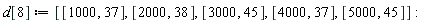 d[8] := [[1000, 37], [2000, 38], [3000, 45], [4000, 37], [5000, 45]]