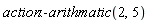 action:-arithmatic(2, 5)