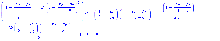 ((1-(Pn-Pr)/(1-delta))/tau+(1/4)*Cr*(1-(Pn-Pr)/(1-delta))^2/tau^2)*i1+(1/2-(1/2)*i2/tau)*(1-(Pn-Pr)/(1-delta))-(1/2)*w*(1-(Pn-Pr)/(1-delta))/tau+(1/2)*Cr*(1/2-(1/2)*i2/tau)*(1-(Pn-Pr)/(1-delta))^2/tau-mu[1]+mu[2] = 0