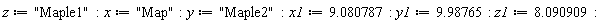 z := "Maple1"; x := "Map"; y := "Maple2"; x1 := 9.080787; y1 := 9.98765; z1 := 8.090909