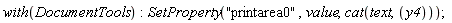 with(DocumentTools); SetProperty("printarea0", value, cat(text, y4))