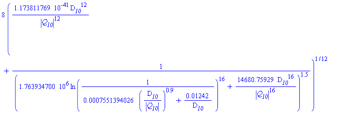 8*(0.1173811769e-40*D__10^12/abs(Q__10)^12+1/(1763934.700*ln(1/(0.7551394026e-3*(D__10/abs(Q__10))^.9+0.1242e-1/D__10))^16+14680.75929*D__10^16/abs(Q__10)^16)^1.5)^(1/12)