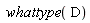 whattype(D)